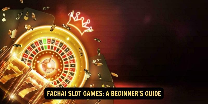 Fachai Slot Games A Beginners Guide
