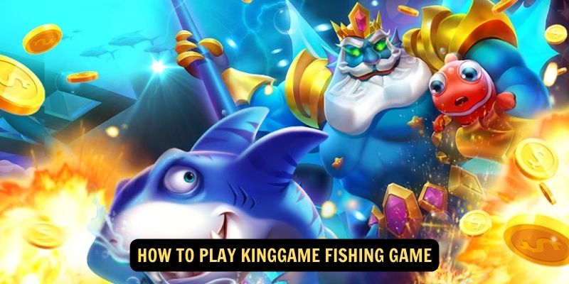 How to Play Kinggame Fishing Game