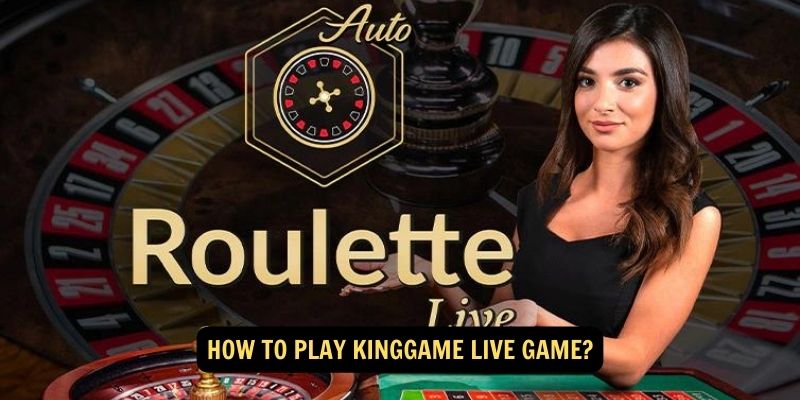 How to Play Kinggame Live Game?