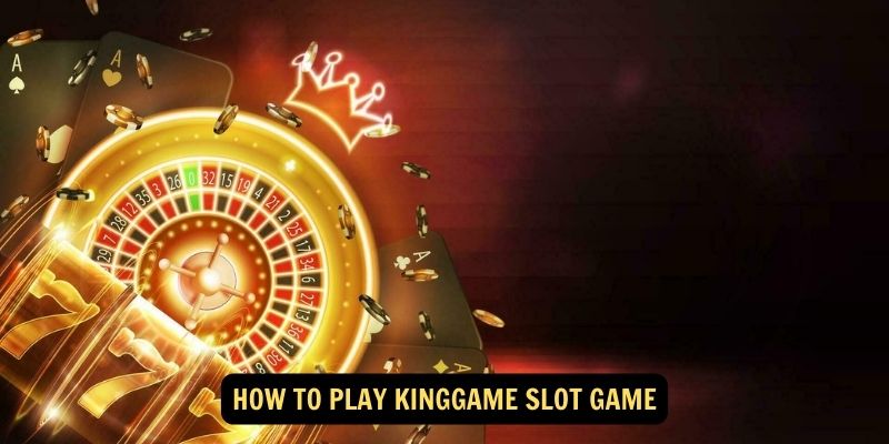 How to Play Kinggame Slot Game
