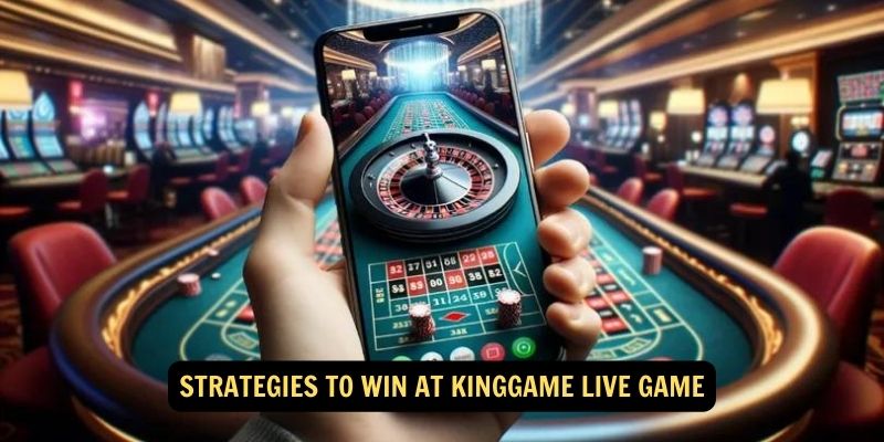 Strategies to Win at Kinggame Live Game