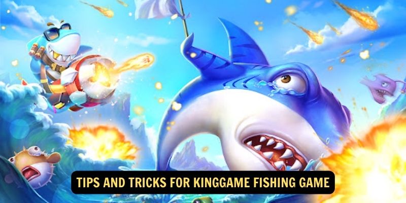 Tips and Tricks for Kinggame Fishing Game
